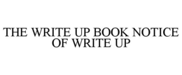 THE WRITE UP BOOK NOTICE OF WRITE UP trademark