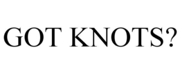 GOT KNOTS? trademark