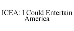 ICEA: I COULD ENTERTAIN AMERICA trademark