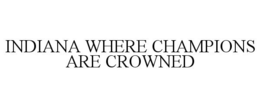INDIANA WHERE CHAMPIONS ARE CROWNED trademark