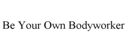 BE YOUR OWN BODYWORKER trademark