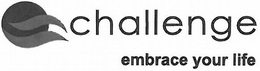 CHALLENGE EMBRACE YOUR LIFE trademark