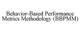 BEHAVIOR-BASED PERFORMANCE METRICS METHODOLOGY (BBPMM) trademark