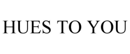 HUES TO YOU trademark
