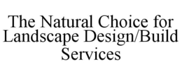 THE NATURAL CHOICE FOR LANDSCAPE DESIGN/BUILD SERVICES trademark