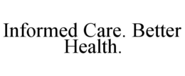 INFORMED CARE. BETTER HEALTH. trademark