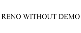 RENO WITHOUT DEMO trademark
