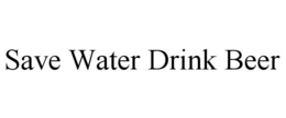 SAVE WATER DRINK BEER trademark