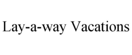 LAY-A-WAY VACATIONS trademark