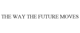 THE WAY THE FUTURE MOVES trademark