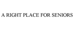A RIGHT PLACE FOR SENIORS trademark