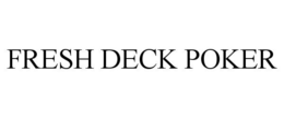 FRESH DECK POKER trademark