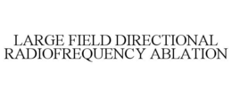 LARGE FIELD DIRECTIONAL RADIOFREQUENCY ABLATION trademark