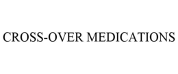 CROSS-OVER MEDICATIONS trademark