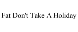 FAT DON'T TAKE A HOLIDAY trademark