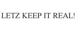 LETZ KEEP IT REAL! trademark
