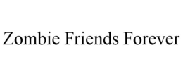 ZOMBIE FRIENDS FOREVER trademark