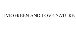 LIVE GREEN AND LOVE NATURE trademark