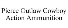 PIERCE OUTLAW COWBOY ACTION AMMUNITION trademark