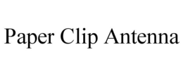 PAPER CLIP ANTENNA trademark