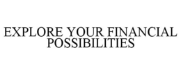 EXPLORE YOUR FINANCIAL POSSIBILITIES trademark