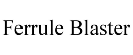 FERRULE BLASTER trademark