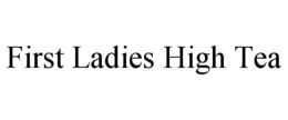 FIRST LADIES HIGH TEA trademark