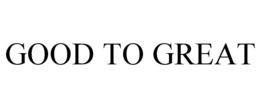 GOOD TO GREAT trademark