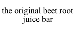 THE ORIGINAL BEET ROOT JUICE BAR trademark