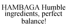 HAMBAGA HUMBLE INGREDIENTS, PERFECT BALANCE! trademark