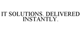IT SOLUTIONS. DELIVERED INSTANTLY. trademark