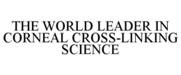 THE WORLD LEADER IN CORNEAL CROSS-LINKING SCIENCE trademark