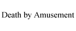 DEATH BY AMUSEMENT trademark