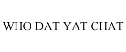 WHO DAT YAT CHAT trademark