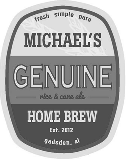 FRESH SIMPLE PURE MICHAEL'S GENUINE HOMEBREW RICE & CANE ALE EST.2012 GADSDEN, AL trademark