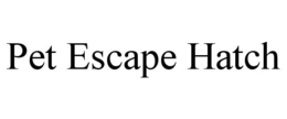 PET ESCAPE HATCH trademark