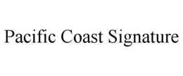 PACIFIC COAST SIGNATURE trademark