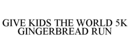 GIVE KIDS THE WORLD 5K GINGERBREAD RUN trademark