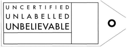 UNCERTIFIED UNLABELLED UNBELIEVABLE trademark