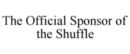 THE OFFICIAL SPONSOR OF THE SHUFFLE trademark