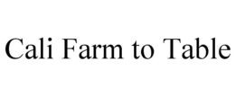 CALI FARM TO TABLE trademark