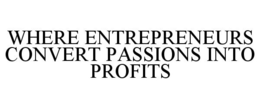 WHERE ENTREPRENEURS CONVERT PASSIONS INTO PROFITS trademark