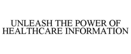 UNLEASH THE POWER OF HEALTHCARE INFORMATION trademark