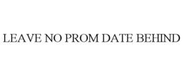 LEAVE NO PROM DATE BEHIND trademark