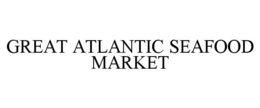 GREAT ATLANTIC SEAFOOD MARKET trademark