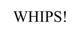 WHIPS! trademark