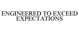 ENGINEERED TO EXCEED EXPECTATIONS trademark