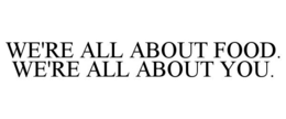 WE'RE ALL ABOUT FOOD. WE'RE ALL ABOUT YOU. trademark