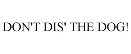 DON'T DIS' THE DOG! trademark