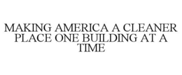 MAKING AMERICA A CLEANER PLACE ONE BUILDING AT A TIME trademark